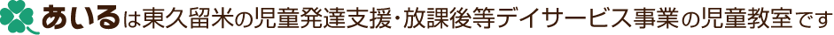 あいるは東久留米の児童発達支援・放課後等デイサービス事業の児童教室です。
